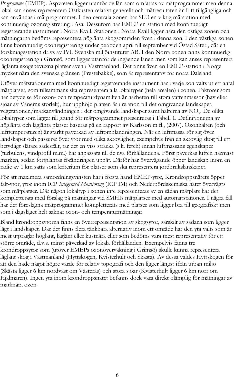 mätprogrammet. I den centrala zonen har SLU en viktig mätstation med kontinuerlig ozonregistrering i Asa. Dessutom har EMEP en station med kontinuerligt registrerande instrument i Norra Kvill.