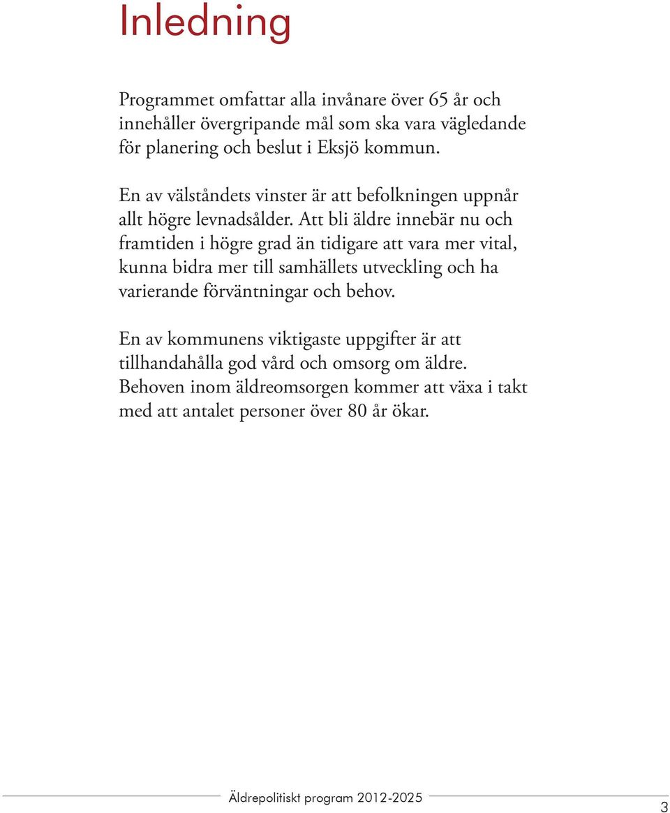 Att bli äldre innebär nu och framtiden i högre grad än tidigare att vara mer vital, kunna bidra mer till samhällets utveckling och ha varierande