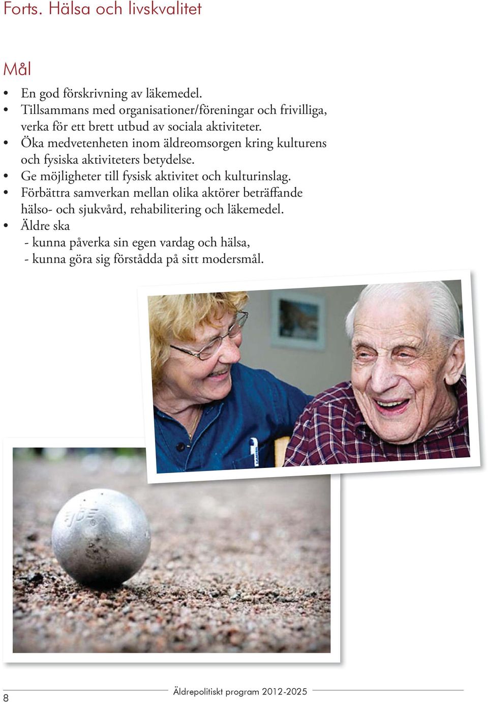Öka medvetenheten inom äldreomsorgen kring kulturens och fysiska aktiviteters betydelse.
