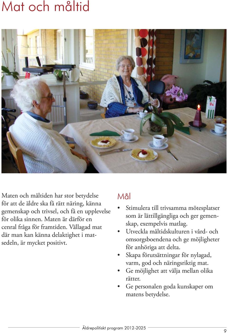 Mål Stimulera till trivsamma mötesplatser som är lättillgängliga och ger gemenskap, exempelvis matlag.