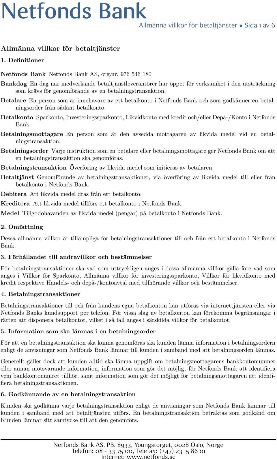 Betalare En person som är innehavare av ett betalkonto i Netfonds Bank och som godkänner en betalningsorder från sådant betalkonto.