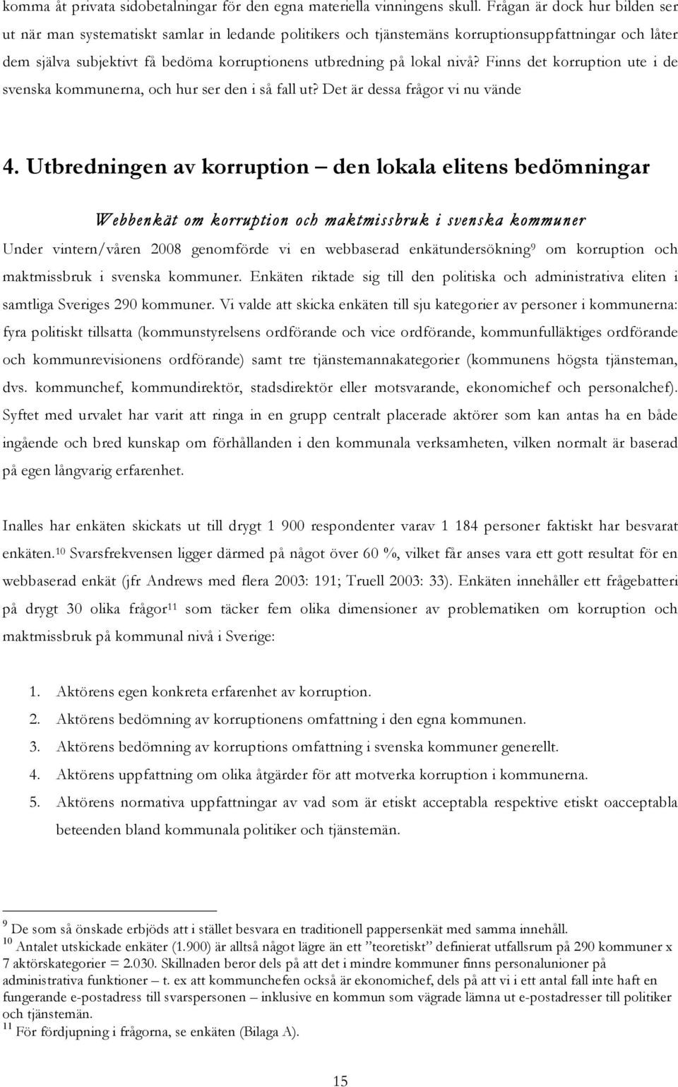 nivå? Finns det korruption ute i de svenska kommunerna, och hur ser den i så fall ut? Det är dessa frågor vi nu vände 4.