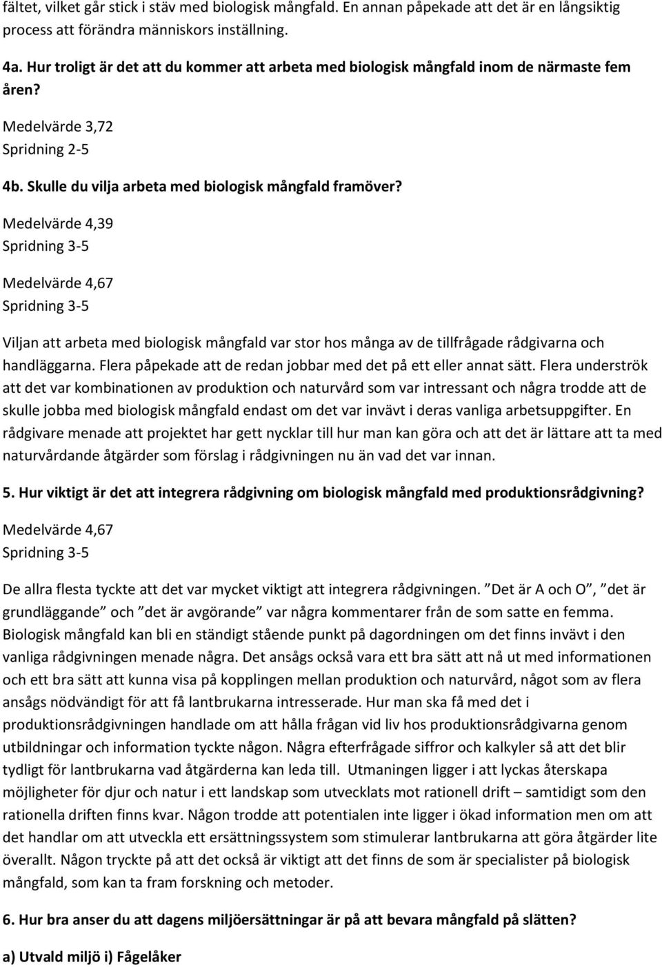 Medelvärde 4,39 Medelvärde 4,67 Viljan att arbeta med biologisk mångfald var stor hos många av de tillfrågade rådgivarna och handläggarna.