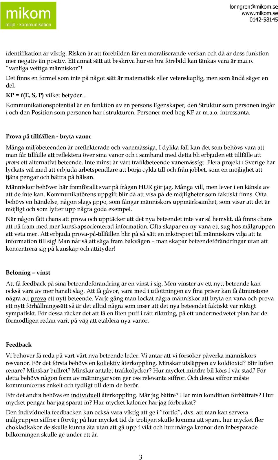 .. Kommunikationspotential är en funktion av en persons Egenskaper, den Struktur som personen ingår i och den Position som personen har i strukturen. Personer med hög KP är m.a.o. intressanta.
