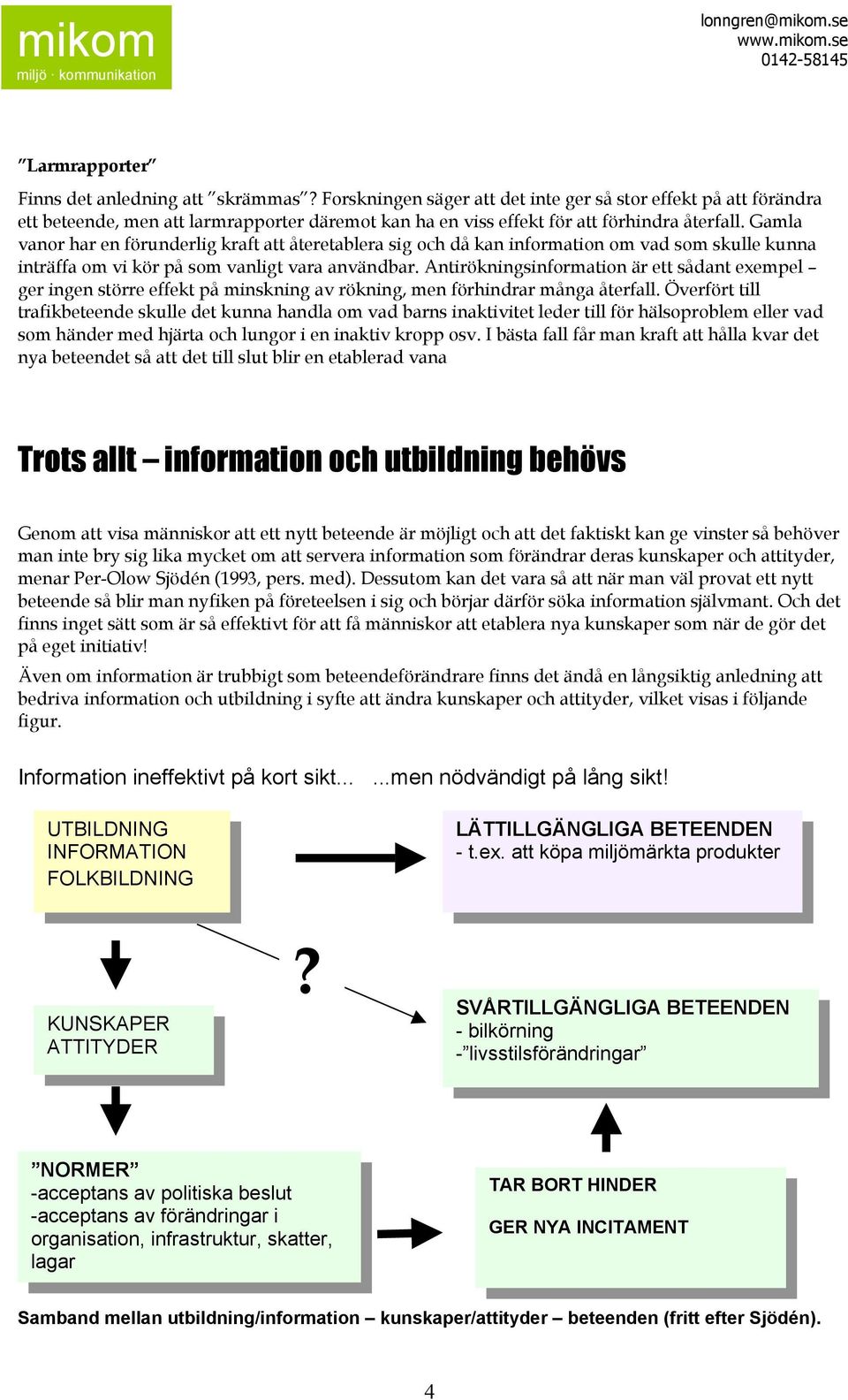Gamla vanor har en förunderlig kraft att återetablera sig och då kan information om vad som skulle kunna inträffa om vi kör på som vanligt vara användbar.