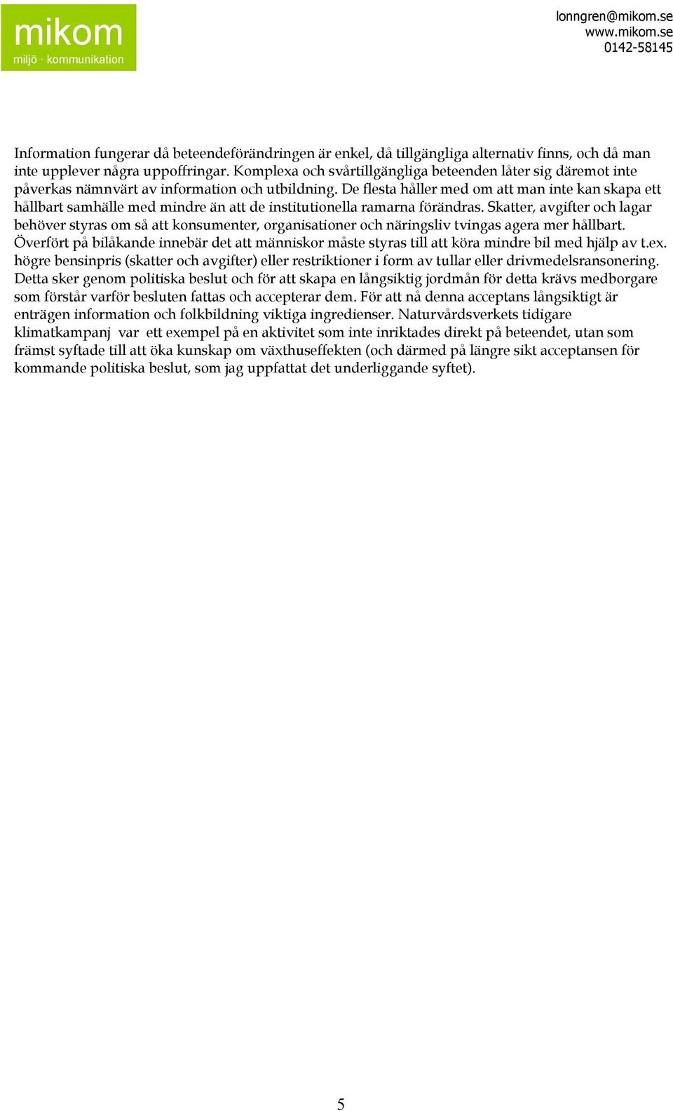 De flesta håller med om att man inte kan skapa ett hållbart samhälle med mindre än att de institutionella ramarna förändras.