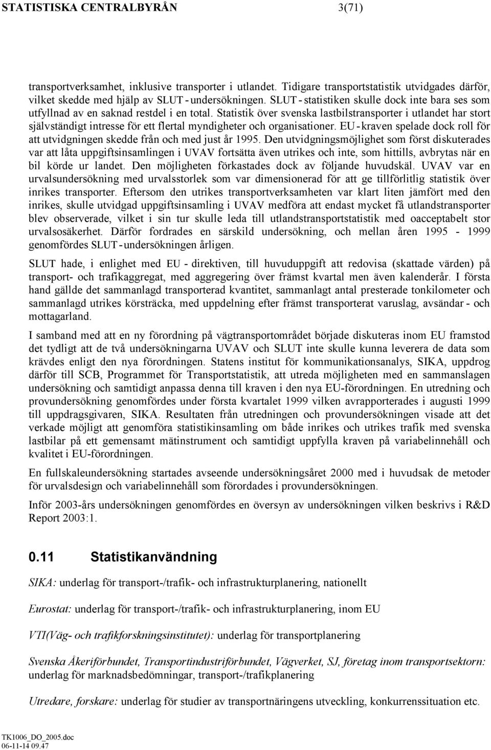 Statistik över svenska lastbilstransporter i utlandet har stort självständigt intresse för ett flertal myndigheter och organisationer.