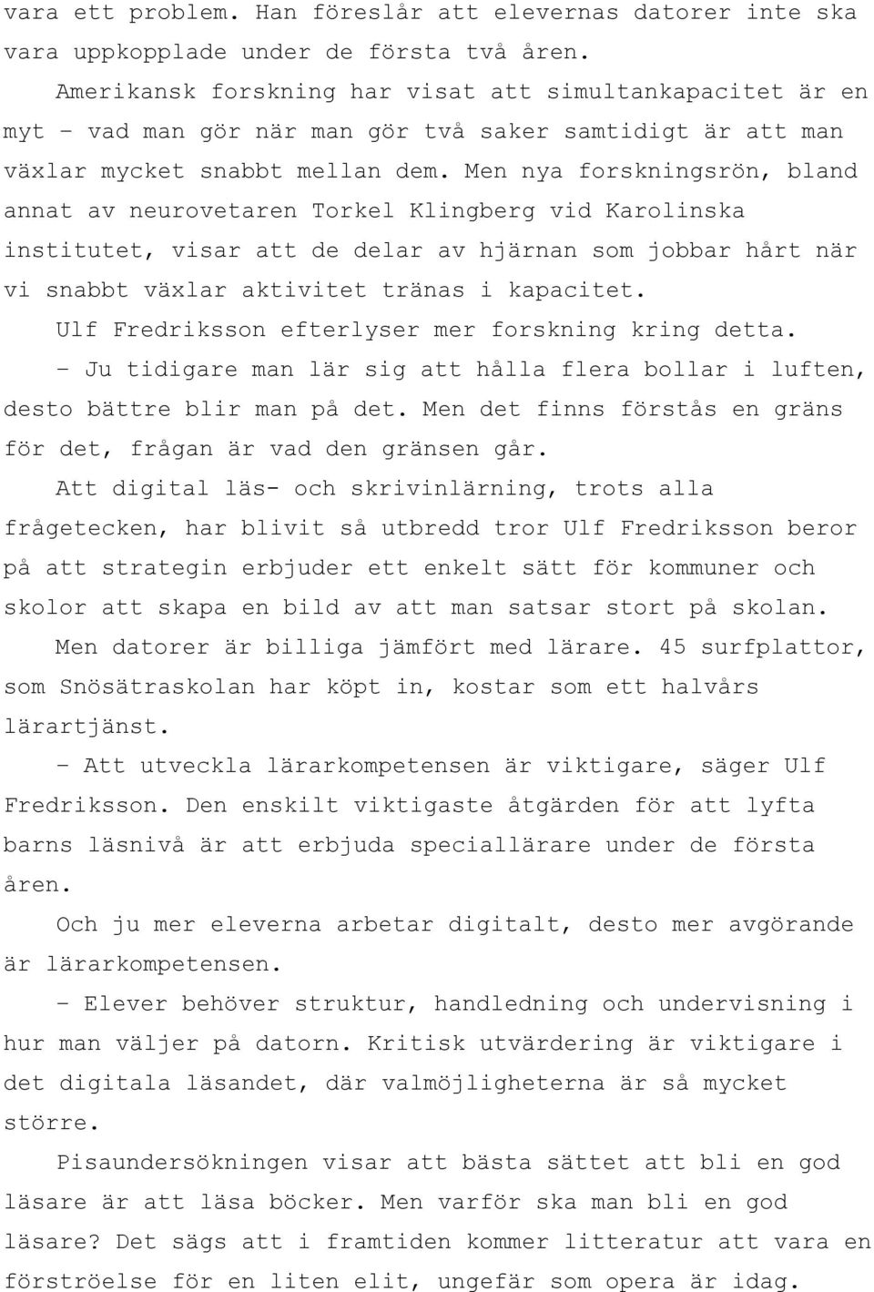 Men nya forskningsrön, bland annat av neurovetaren Torkel Klingberg vid Karolinska institutet, visar att de delar av hjärnan som jobbar hårt när vi snabbt växlar aktivitet tränas i kapacitet.