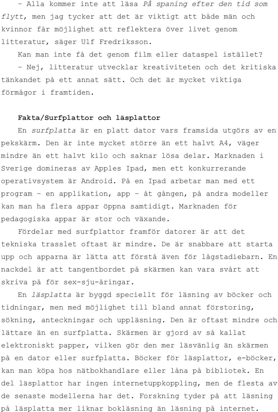 Och det är mycket viktiga förmågor i framtiden. Fakta/Surfplattor och läsplattor En surfplatta är en platt dator vars framsida utgörs av en pekskärm.