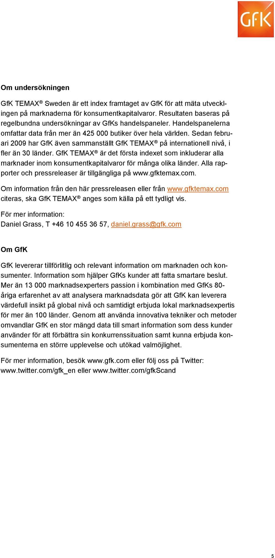 Sedan februari 2009 har GfK även sammanställt GfK TEMAX på internationell nivå, i fler än 30 länder.