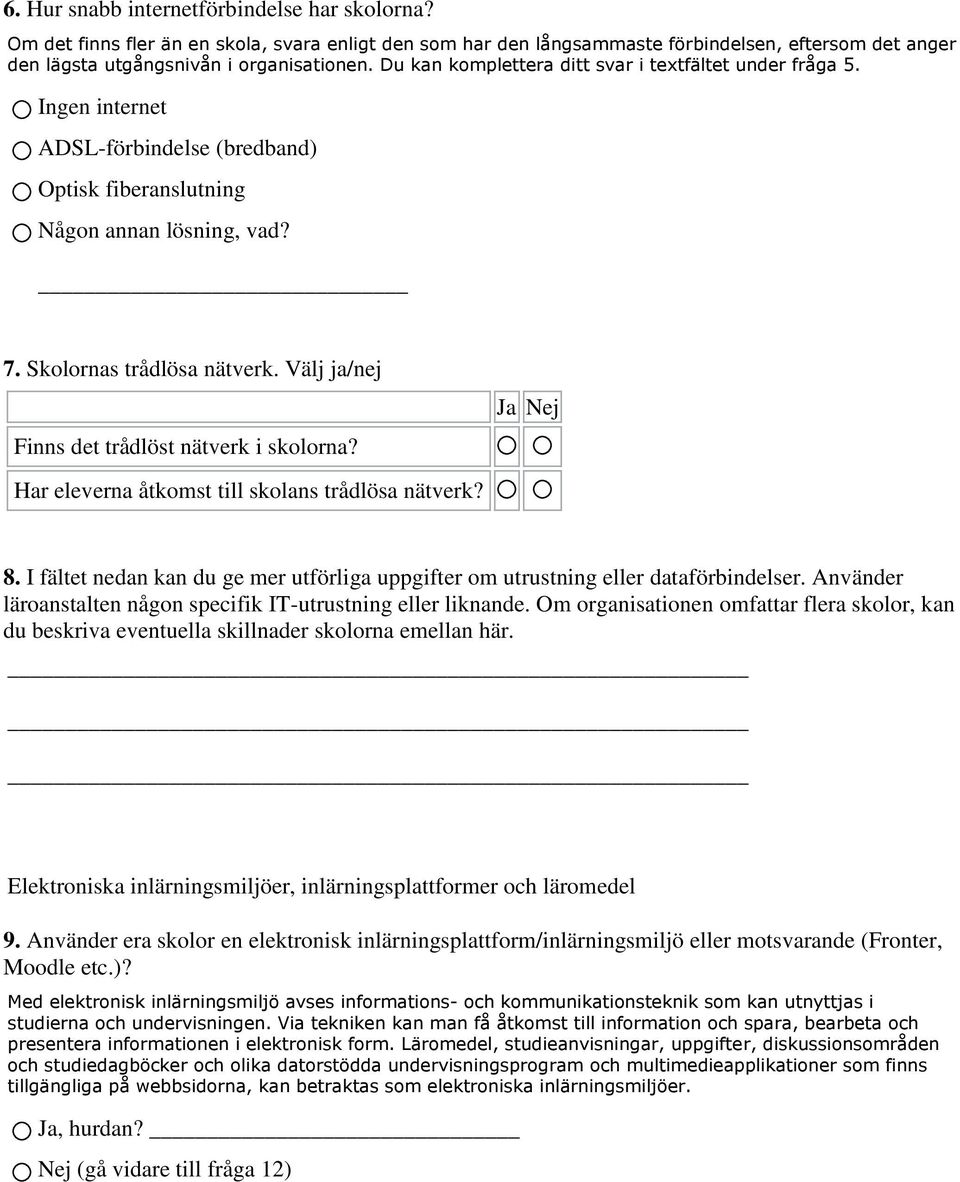 Välj ja/nej Finns det trådlöst nätverk i skolorna? Ja Nej Har eleverna åtkomst till skolans trådlösa nätverk? 8. I fältet nedan kan du ge mer utförliga uppgifter om utrustning eller dataförbindelser.