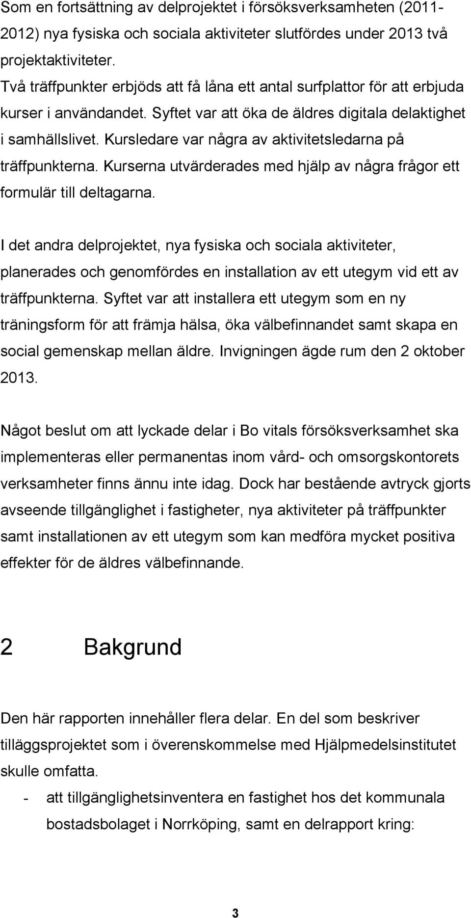 Kursledare var några av aktivitetsledarna på träffpunkterna. Kurserna utvärderades med hjälp av några frågor ett formulär till deltagarna.