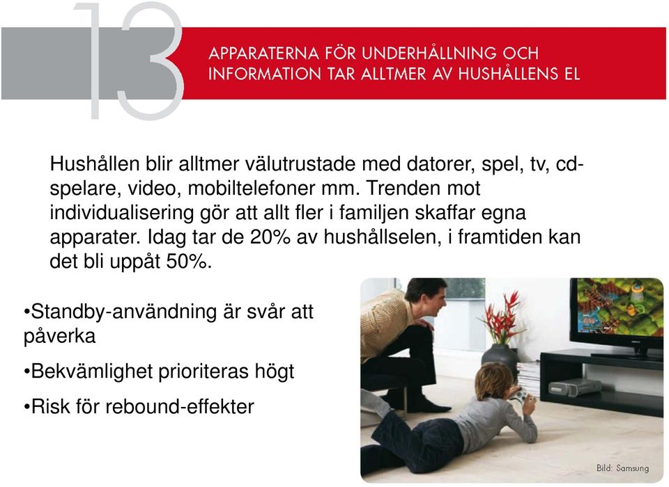 Trenden mot individualisering gör att allt fler i familjen skaffar egna apparater.
