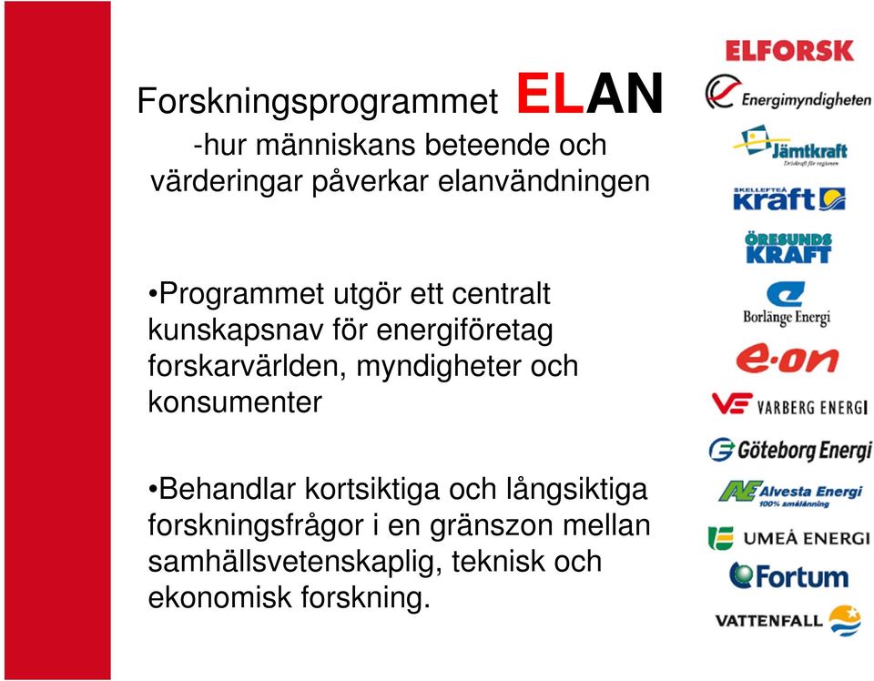 forskarvärlden, myndigheter och konsumenter Behandlar kortsiktiga och långsiktiga