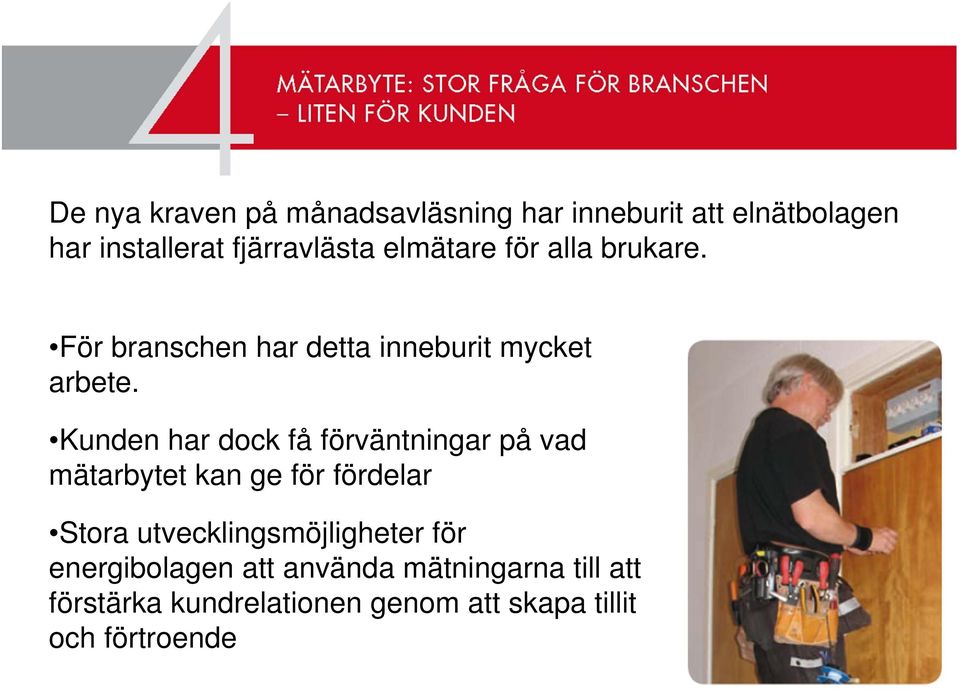 Kunden har dock få förväntningar på vad mätarbytet kan ge för fördelar Stora