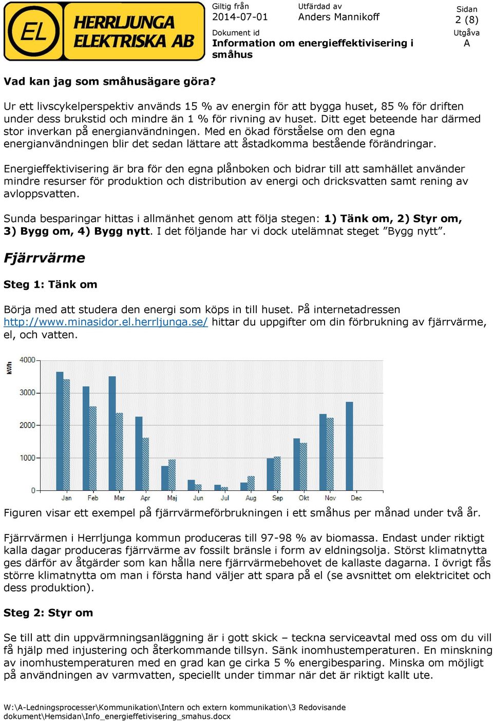 Energieffektivisering är bra för den egna plånboken och bidrar till att samhället använder mindre resurser för produktion och distribution av energi och dricksvatten samt rening av avloppsvatten.
