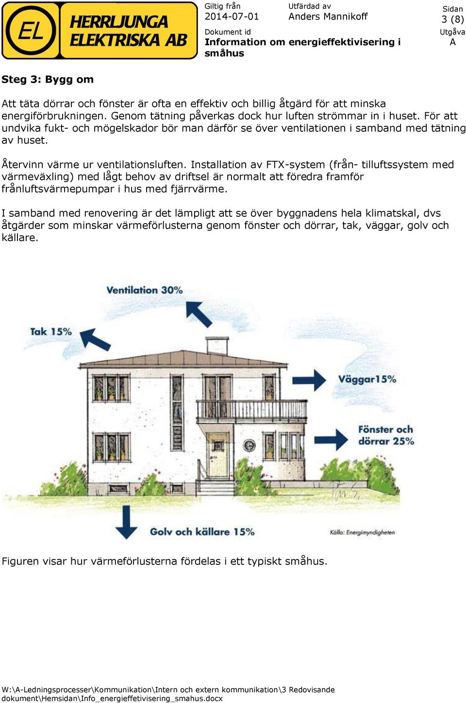 Installation av FTX-system (från- tilluftssystem med värmeväxling) med lågt behov av driftsel är normalt att föredra framför frånluftsvärmepumpar i hus med fjärrvärme.