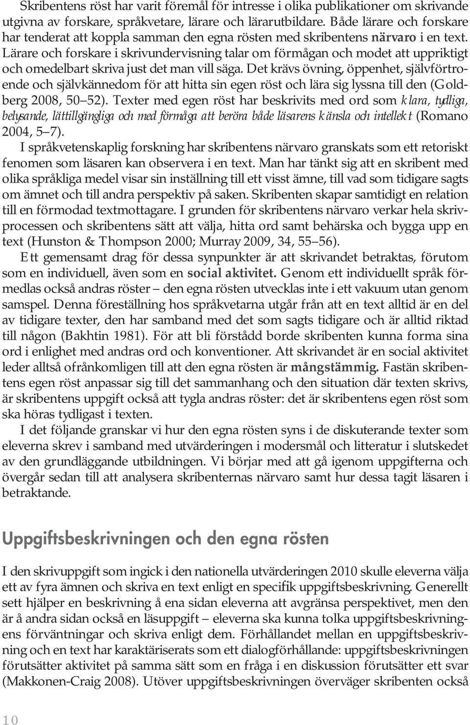 Lärare och forskare i skrivundervisning talar om förmågan och modet att uppriktigt och omedelbart skriva just det man vill säga.
