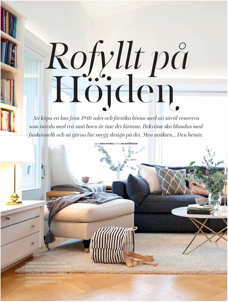 TEXT: MARIA ROSWALL FOTO: MALIN BONDESON I soffgruppen blandas kuddar i mjuka pasteller.