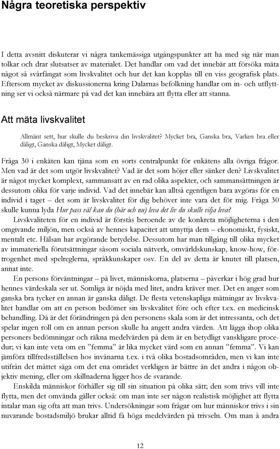 Eftersom mycket av diskussionerna kring Dalarnas befolkning handlar om in- och utflyttning ser vi också närmare på vad det kan innebära att flytta eller att stanna.