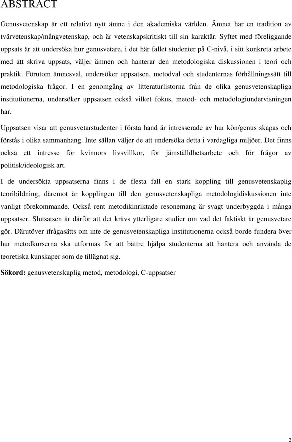 diskussionen i teori och praktik. Förutom ämnesval, undersöker uppsatsen, metodval och studenternas förhållningssätt till metodologiska frågor.