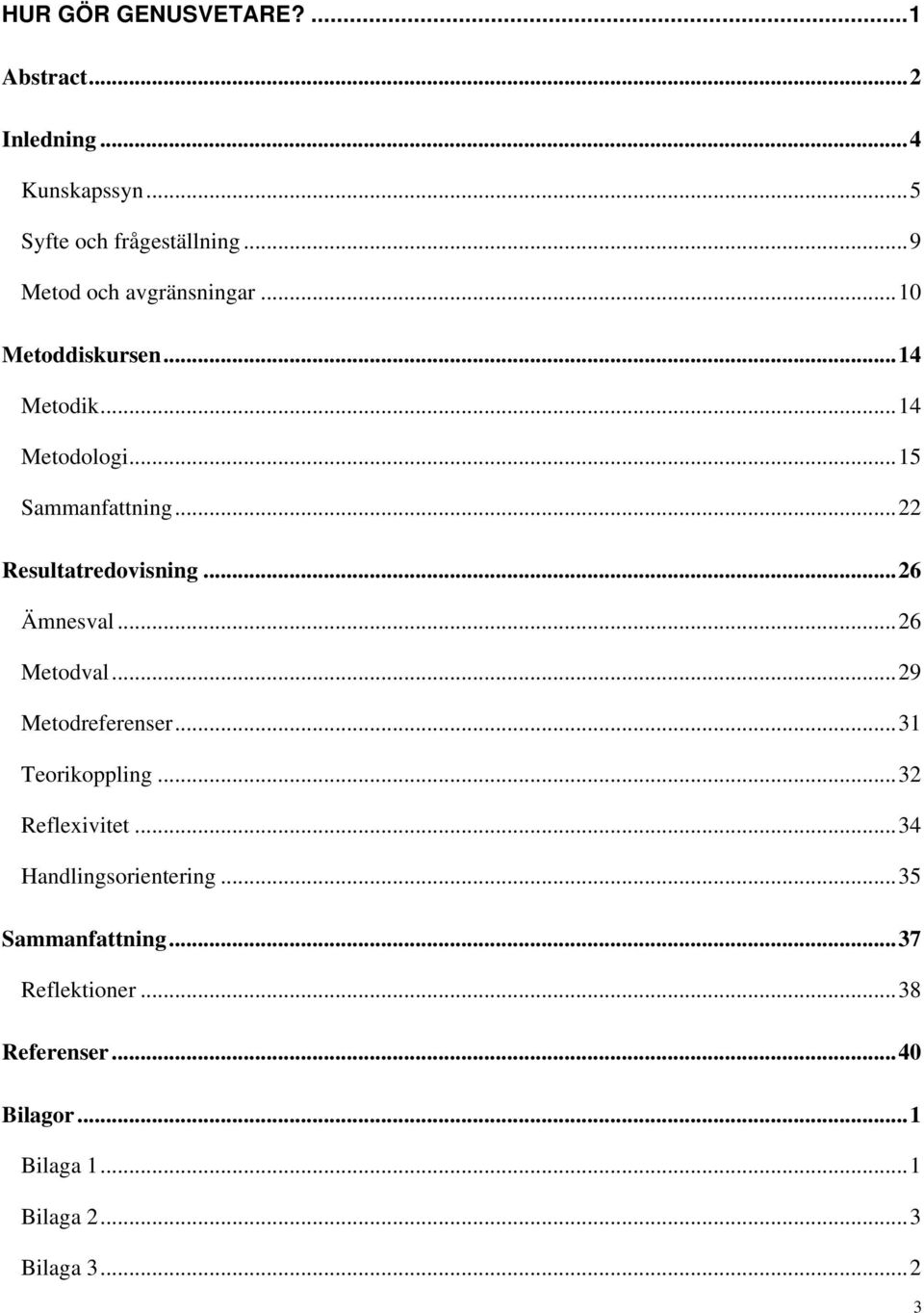 ..22 Resultatredovisning...26 Ämnesval...26 Metodval...29 Metodreferenser...31 Teorikoppling...32 Reflexivitet.