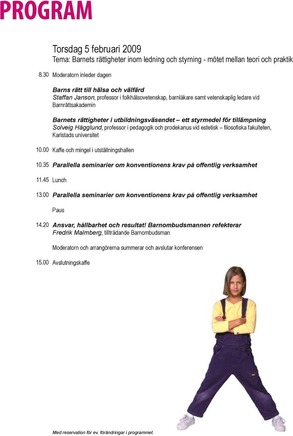 utbildningsväsendet ett styrmedel för tillämpning Solveig Hägglund, professor i pedagogik och prodekanus vid estetisk filosofiska fakulteten, Karlstads universitet 10.00 10.35 11.45 13.