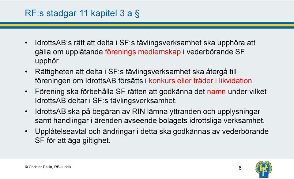 Förening ska förbehålla SF rätten att godkänna det namn under vilket IdrottsAB deltar i SF:s tävlingsverksamhet.