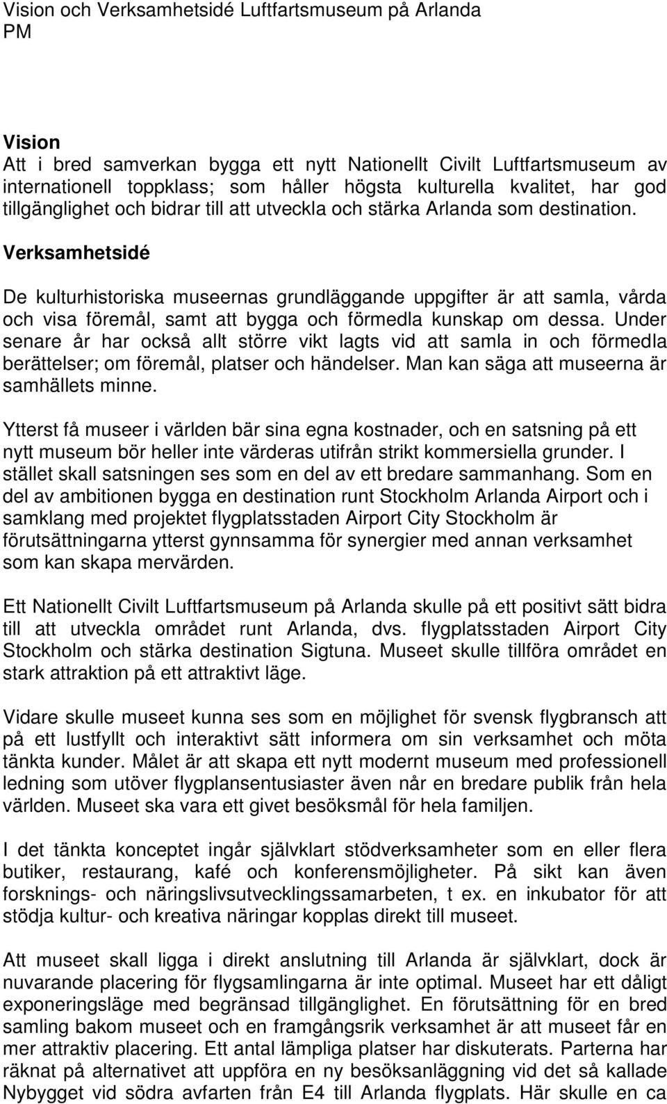Verksamhetsidé De kulturhistoriska museernas grundläggande uppgifter är att samla, vårda och visa föremål, samt att bygga och förmedla kunskap om dessa.