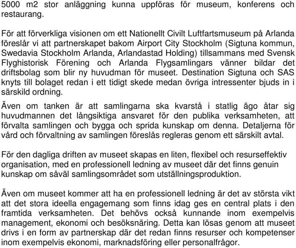 Holding) tillsammans med Svensk Flyghistorisk Förening och Arlanda Flygsamlingars vänner bildar det driftsbolag som blir ny huvudman för museet.