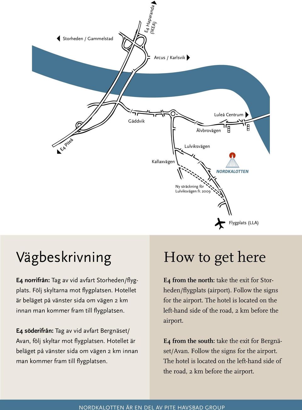 How to get here E4 from the north: take the exit for Storheden/flygplats (airport). Follow the signs for the airport.