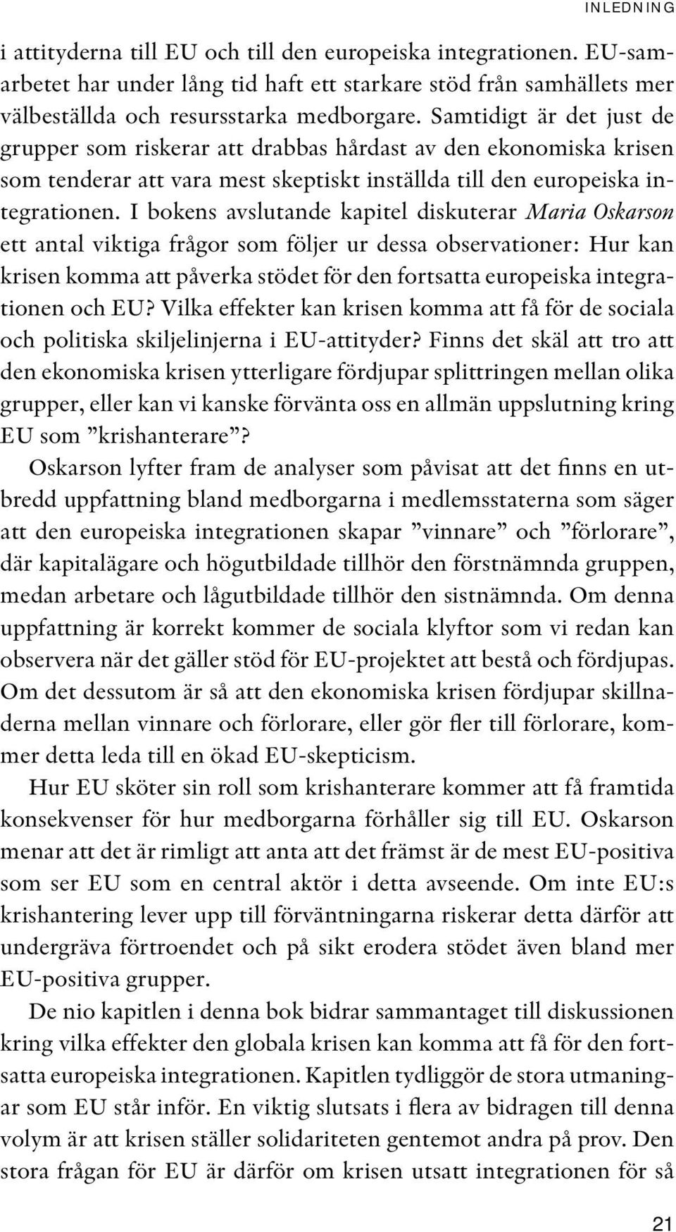 I bokens avslutande kapitel diskuterar Maria Oskarson ett antal viktiga frågor som följer ur dessa observationer: Hur kan krisen komma att påverka stödet för den fortsatta europeiska integrationen