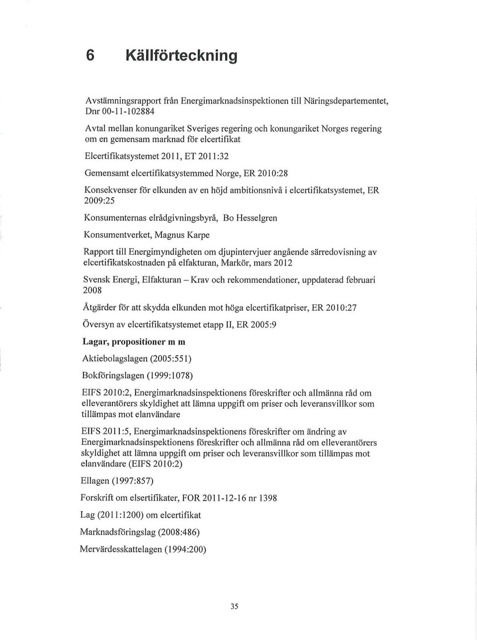 elrådgivningsbyrå, Eokiesselgren Konsumentverket, Magnus Karpe Rapport till Energimyndigketen om djupinteryluer angående särredovisning av eleertiftkatskostnaden på elfakturan, Markör, mars 2012