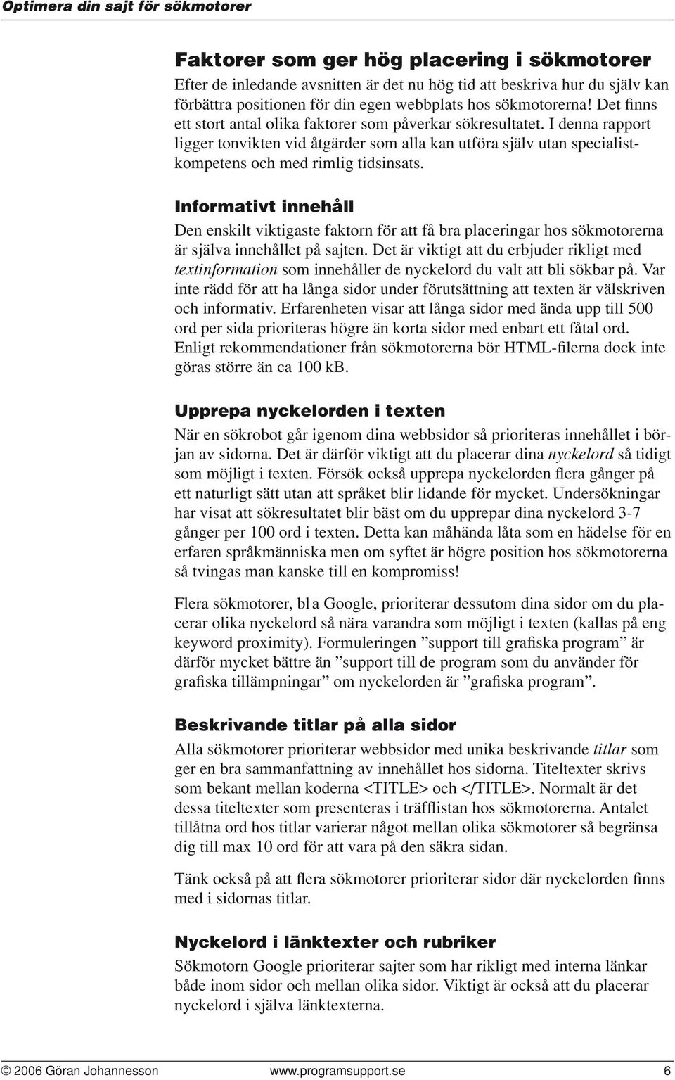 Informativt innehåll Den enskilt viktigaste faktorn för att få bra placeringar hos sökmotorerna är själva innehållet på sajten.