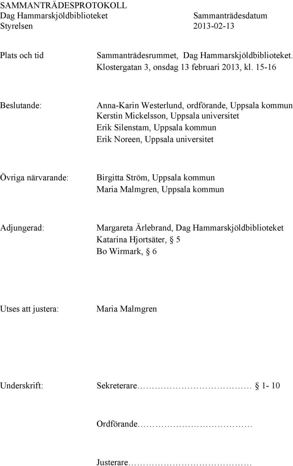 15-16 Beslutande: Anna-Karin Westerlund, ordförande, Uppsala kommun Kerstin Mickelsson, Uppsala universitet Erik Silenstam, Uppsala kommun Erik Noreen,