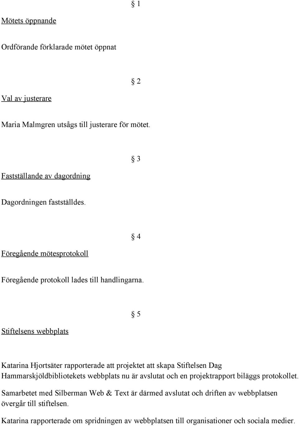 Stiftelsens webbplats 5 Katarina Hjortsäter rapporterade att projektet att skapa Stiftelsen Dag Hammarskjöldbibliotekets webbplats nu är avslutat och en