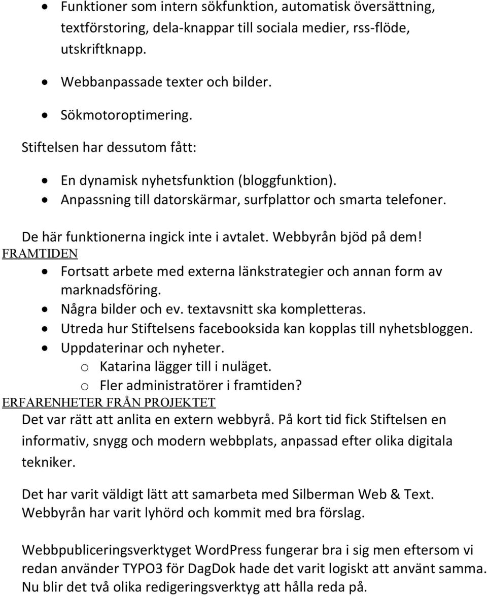 Webbyrån bjöd på dem! FRAMTIDEN Fortsatt arbete med externa länkstrategier och annan form av marknadsföring. Några bilder och ev. textavsnitt ska kompletteras.