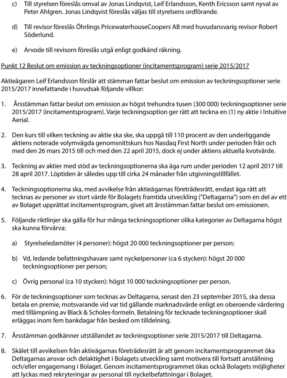 Punkt 12 Beslut om emission av teckningsoptioner (incitamentsprogram) serie 2015/2017 Aktieägaren Leif Erlandsson förslår att stämman fattar beslut om emission av teckningsoptioner serie 2015/2017