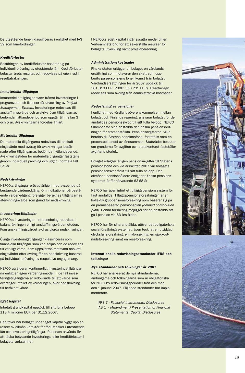 Immateriella tillgångar Immateriella tillgångar avser främst investeringar i programvara och licenser för utveckling av Project Management System.