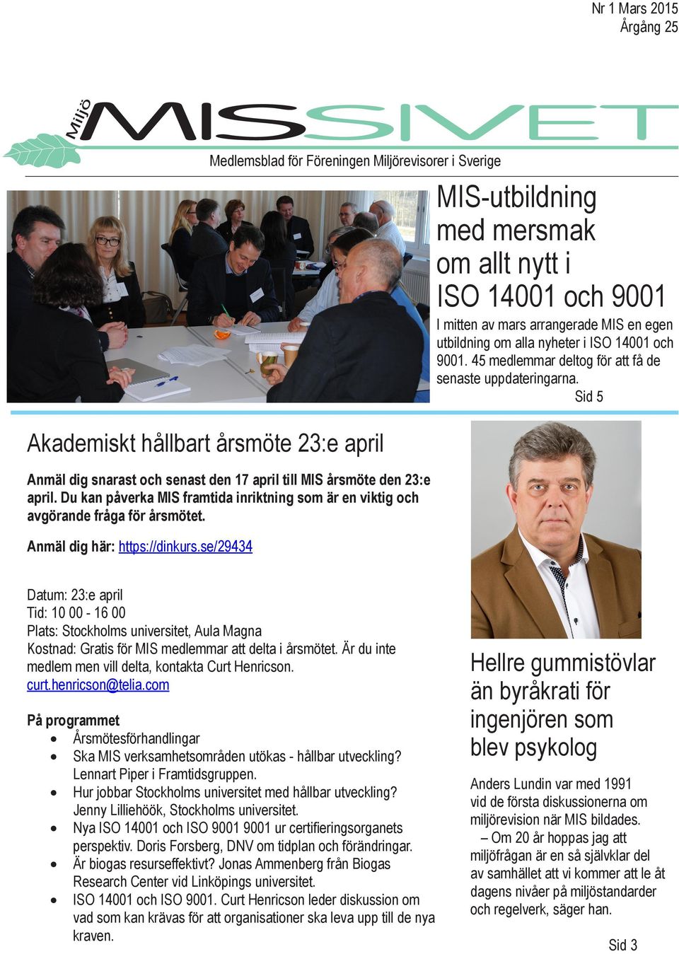 se/29434 Medlemsblad för Föreningen Miljörevisorer i Sverige MIS-utbildning med mersmak om allt nytt i ISO 14001 och 9001 I mitten av mars arrangerade MIS en egen utbildning om alla nyheter i ISO