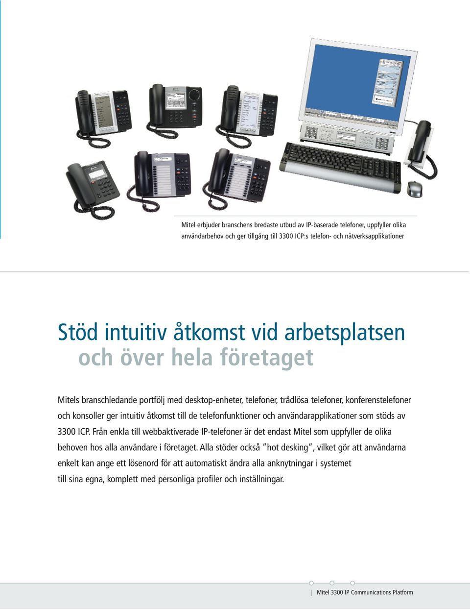 telefonfunktioner och användarapplikationer som stöds av 3300 ICP. Från enkla till webbaktiverade IP-telefoner är det endast Mitel som uppfyller de olika behoven hos alla användare i företaget.