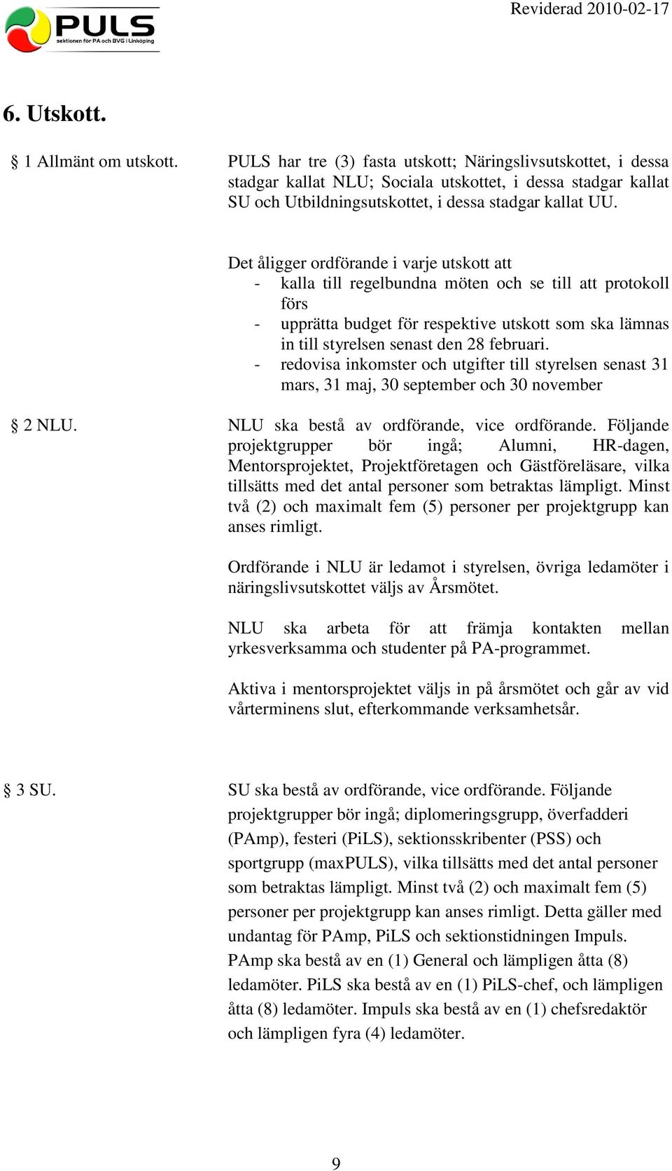 Det åligger ordförande i varje utskott att - kalla till regelbundna möten och se till att protokoll förs - upprätta budget för respektive utskott som ska lämnas in till styrelsen senast den 28