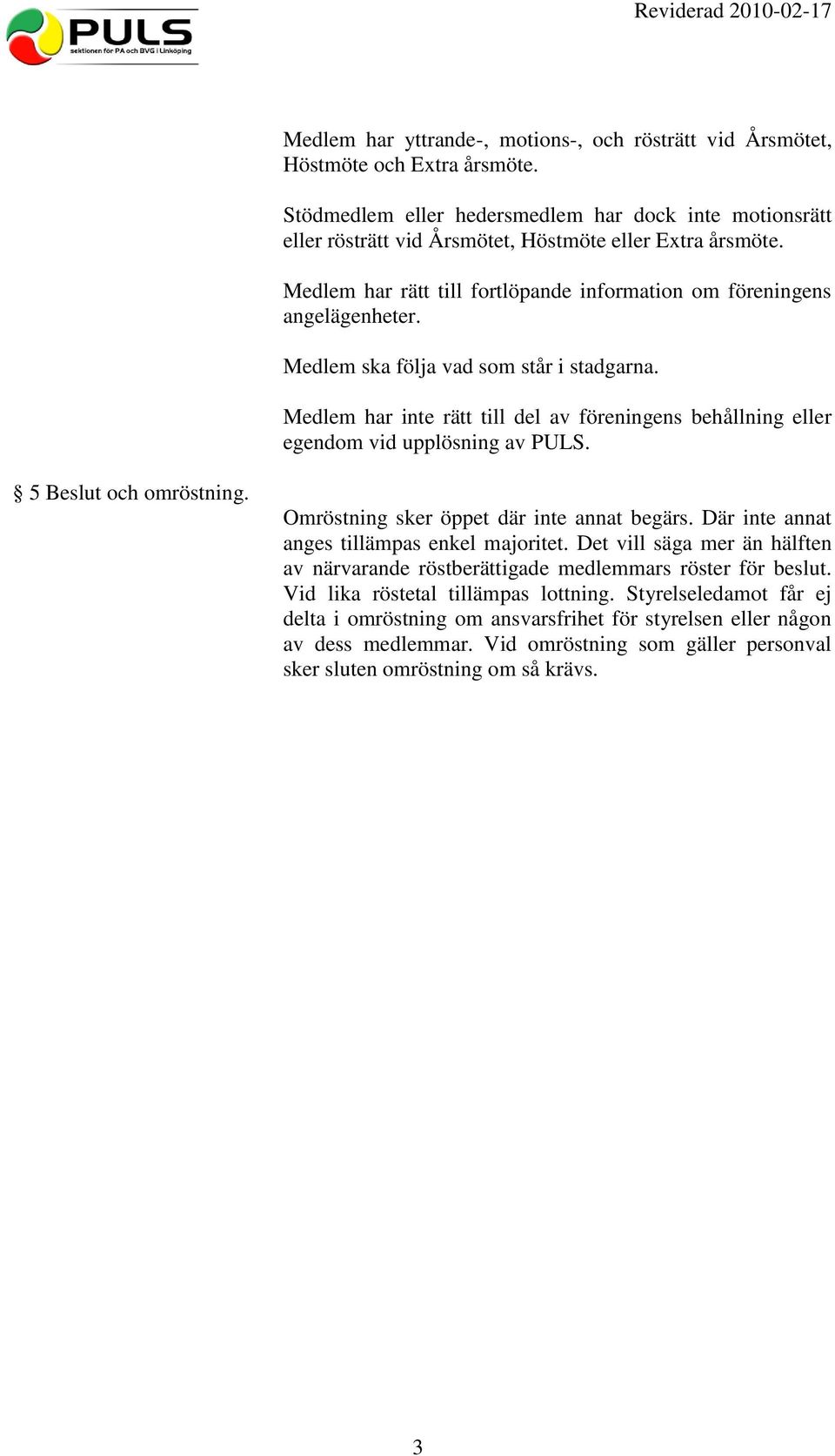 Medlem ska följa vad som står i stadgarna. Medlem har inte rätt till del av föreningens behållning eller egendom vid upplösning av PULS. 5 Beslut och omröstning.