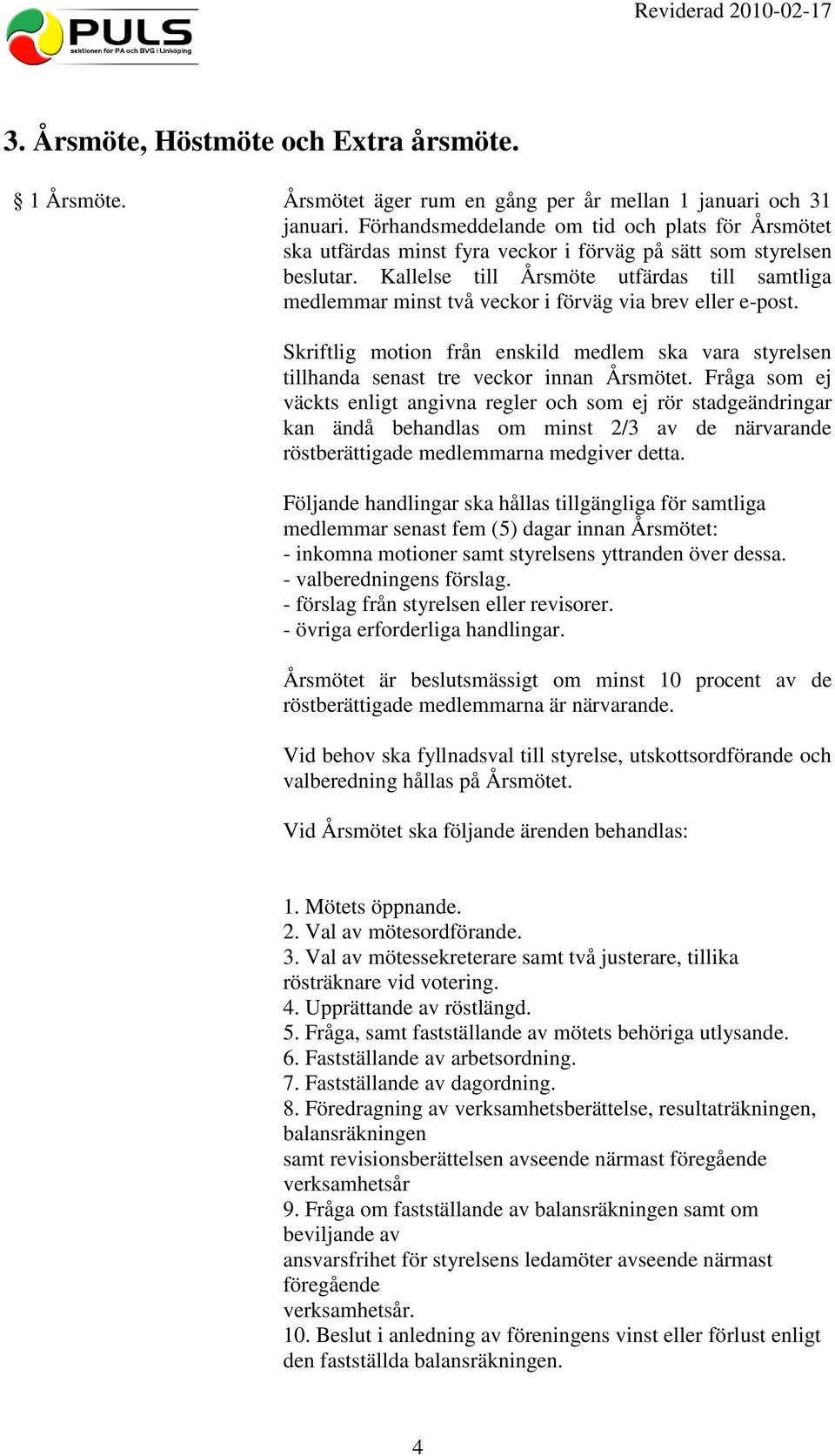 Kallelse till Årsmöte utfärdas till samtliga medlemmar minst två veckor i förväg via brev eller e-post.