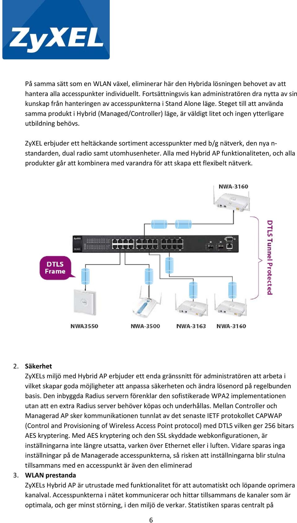 Steget till att använda samma produkt i Hybrid (Managed/Controller) läge, är väldigt litet och ingen ytterligare utbildning behövs.