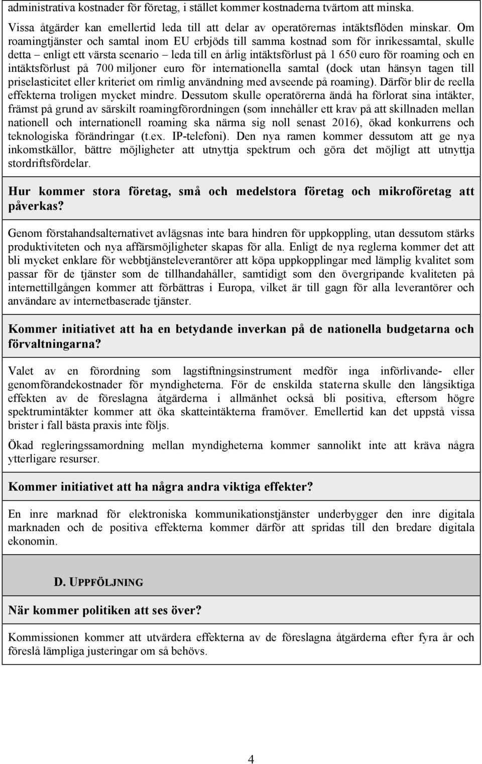 intäktsförlust på 700 miljoner euro för internationella samtal (dock utan hänsyn tagen till priselasticitet eller kriteriet om rimlig användning med avseende på roaming).