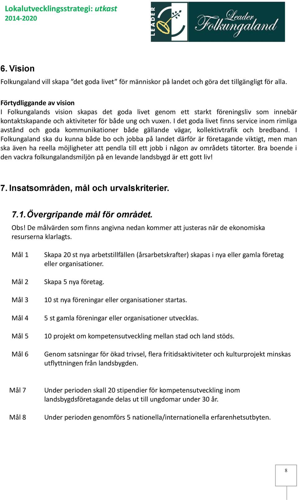 I det goda livet finns service inom rimliga avstånd och goda kommunikationer både gällande vägar, kollektivtrafik och bredband.