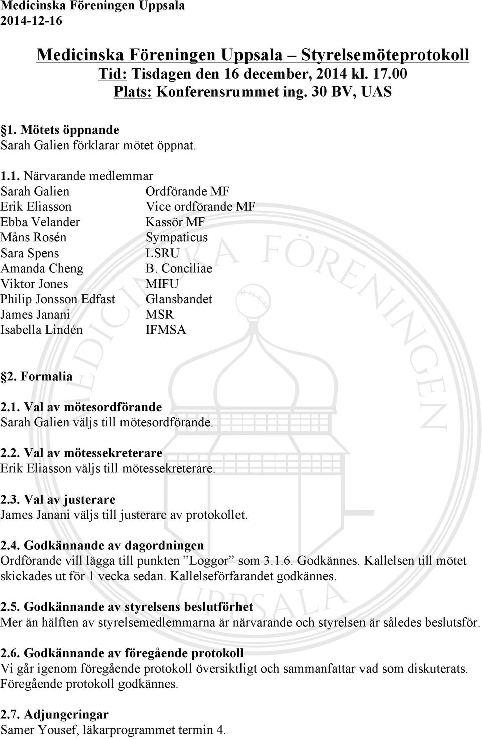 Conciliae Viktor Jones MIFU Philip Jonsson Edfast Glansbandet James Janani MSR Isabella Lindén IFMSA 2. Formalia 2.1. Val av mötesordförande Sarah Galien väljs till mötesordförande. 2.2. Val av mötessekreterare Erik Eliasson väljs till mötessekreterare.