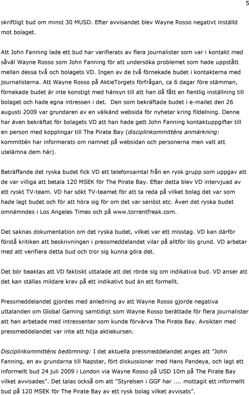 bolagets VD. Ingen av de två förnekade budet i kontakterna med journalisterna.