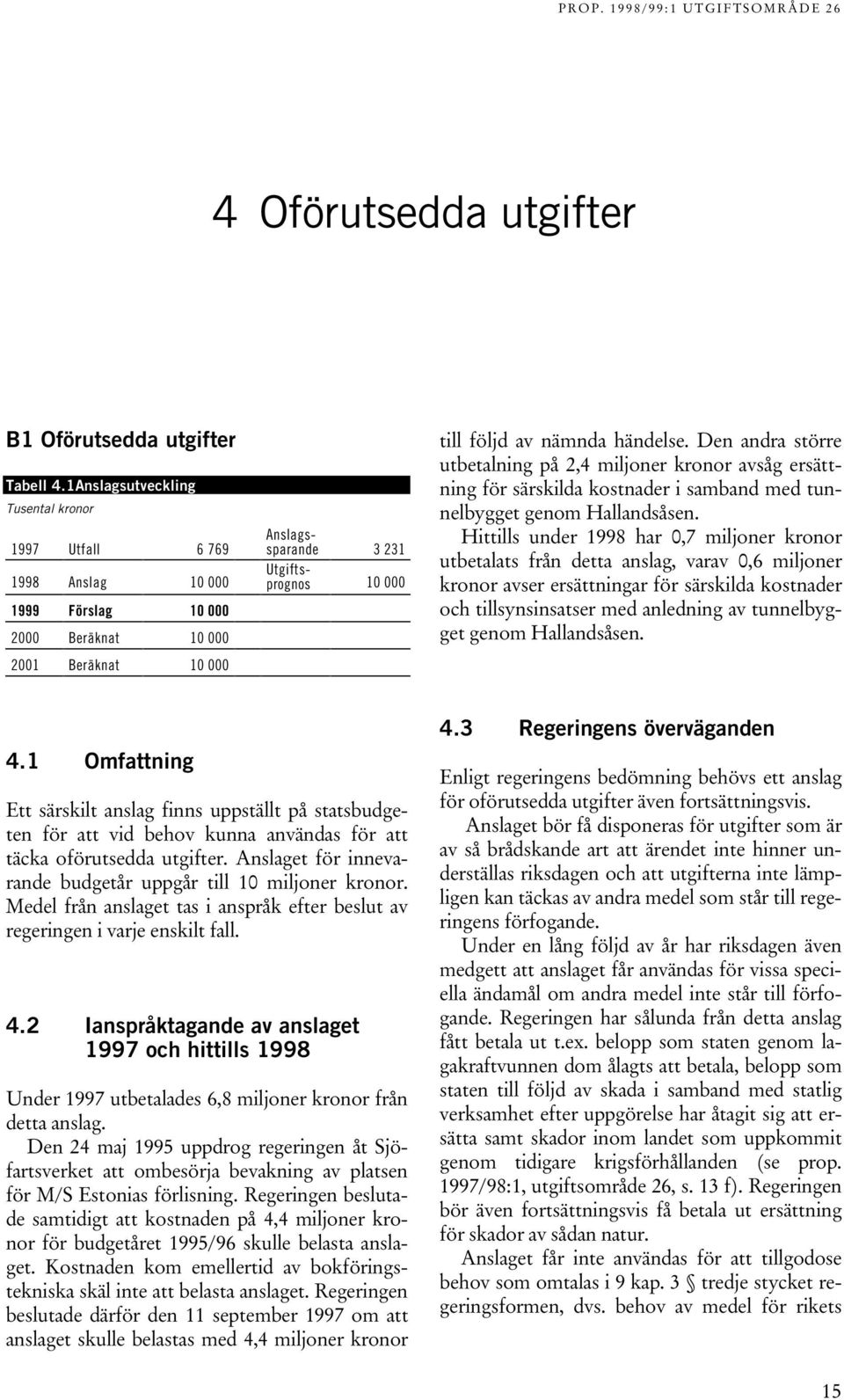 händelse. Den andra större utbetalning på 2,4 miljoner kronor avsåg ersättning för särskilda kostnader i samband med tunnelbygget genom Hallandsåsen.